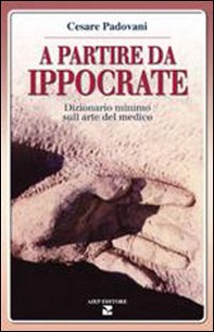 A partire da Ippocrate. Dizionario minimo sull'arte del medico - Librerie.coop A partire da Ippocrate. Dizionario minimo sull'arte del medico - Librerie.coop
