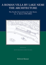 A Roman villa by Lake Nemi. The architecture. The Nordic excavations by Lake Nemi, loc. S. Maria (1998-2002) - Librerie.coop