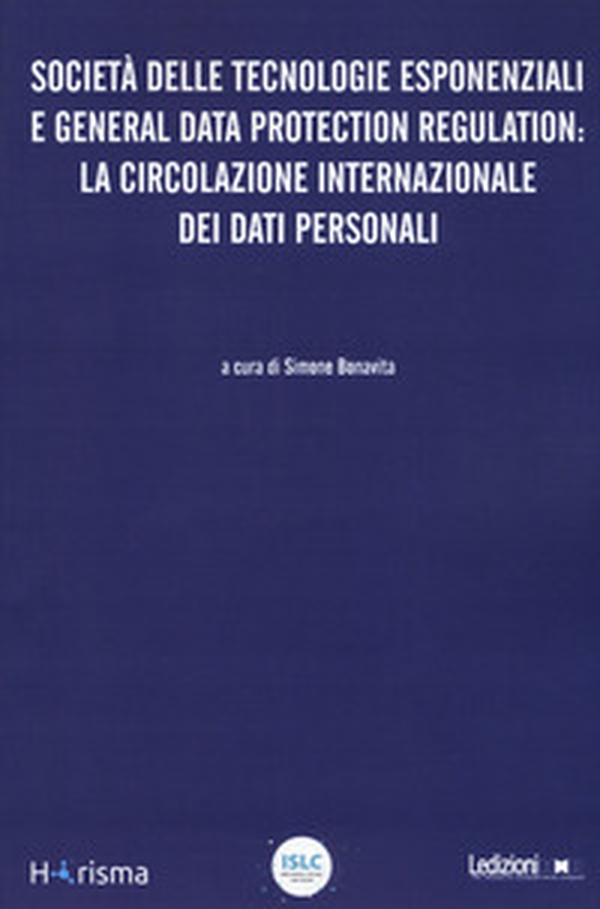 Società delle tecnologie esponenziali e general data protection regulation: la circolazione internazionale dei dati personali - Librerie.coop Società delle tecnologie esponenziali e general data protection regulation: la circolazione internazionale dei dati personali - Librerie.coop