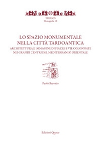 Lo spazio monumentale nella città tardoantica. Architetture e immagine di piazze e vie colonnate nei grandi centri del Mediterraneo orientale - Librerie.coop
