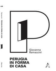 Perugia in forma di casa. Gli interni del tessuto urbano ordinario attraverso l'analisi morfologica degli elementi semplici - Librerie.coop