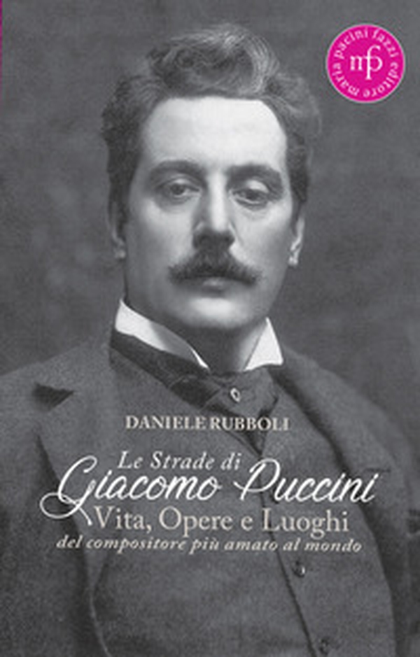 Le strade di Giacomo Puccini. Vita, opere e luoghi del compositore più amato al mondo - Librerie.coop Le strade di Giacomo Puccini. Vita, opere e luoghi del compositore più amato al mondo - Librerie.coop
