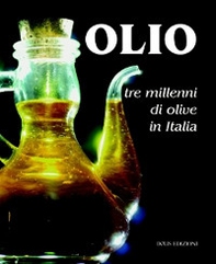Olio. Tre millenni di olive in Italia - Librerie.coop