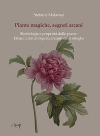 Piante magiche, segreti arcani. Simbologia e proprietà delle piante. Erbari, Libri di Segreti, incanti delle streghe - Librerie.coop