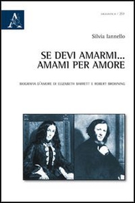 Se devi amarmi... amarmi per amore. Biografia d'amore di Elizabeth Barrett e Robert Browning - Librerie.coop