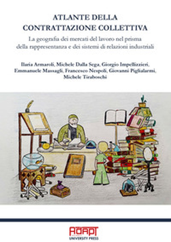 Atlante della contrattazione collettiva. La geografia dei mercati del lavoro nel prisma della rappresentanza e dei sistemi di relazioni industriali - Librerie.coop Atlante della contrattazione collettiva. La geografia dei mercati del lavoro nel prisma della rappresentanza e dei sistemi di relazioni industriali - Librerie.coop
