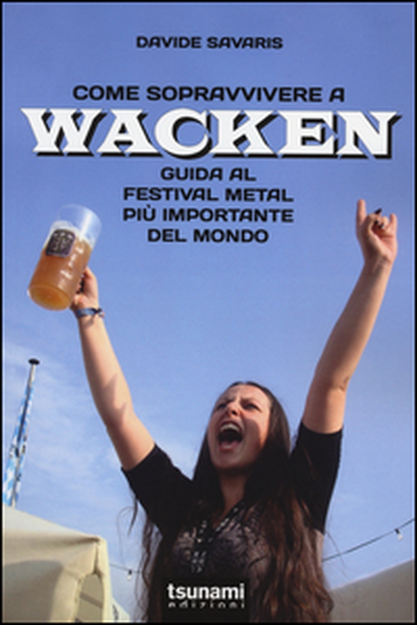Come sopravvivere a Wacken. Guida al festival metal più importante del mondo - Librerie.coop Come sopravvivere a Wacken. Guida al festival metal più importante del mondo - Librerie.coop