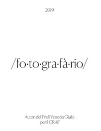 Fotografario 2019. Autori del Friuli Venezia Giulia per il CRAF - Librerie.coop