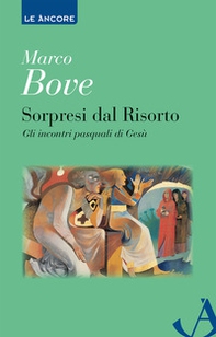 Sorpresi dal Risorto. Gli incontri pasquali di Gesù - Librerie.coop