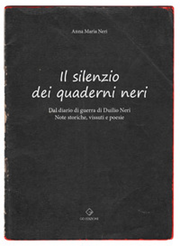 Il silenzio dei quaderni neri. Dal diario di guerra di Duilio Neri. Note storiche, vissuti e poesie. - Librerie.coop Il silenzio dei quaderni neri. Dal diario di guerra di Duilio Neri. Note storiche, vissuti e poesie. - Librerie.coop