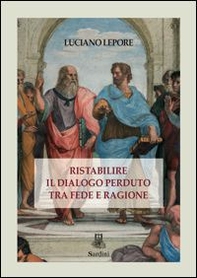 Ristabilire il dialogo perduto tra fede e ragione - Librerie.coop