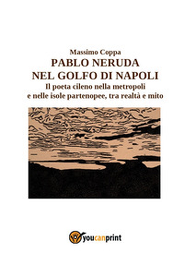 Pablo Neruda nel golfo di Napoli. Il poeta cileno nella metropoli e nelle isole partenopee, tra realtà e mito - Librerie.coop Pablo Neruda nel golfo di Napoli. Il poeta cileno nella metropoli e nelle isole partenopee, tra realtà e mito - Librerie.coop