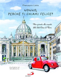 Nonno, perché ti chiami Felice? Una giornata alla scoperta delle Sette Chiese di Roma - Librerie.coop Nonno, perché ti chiami Felice? Una giornata alla scoperta delle Sette Chiese di Roma - Librerie.coop