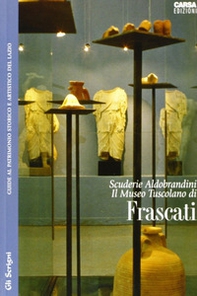 Scuderie Aldobrandini. Il Museo Tuscolano di Frascati - Librerie.coop