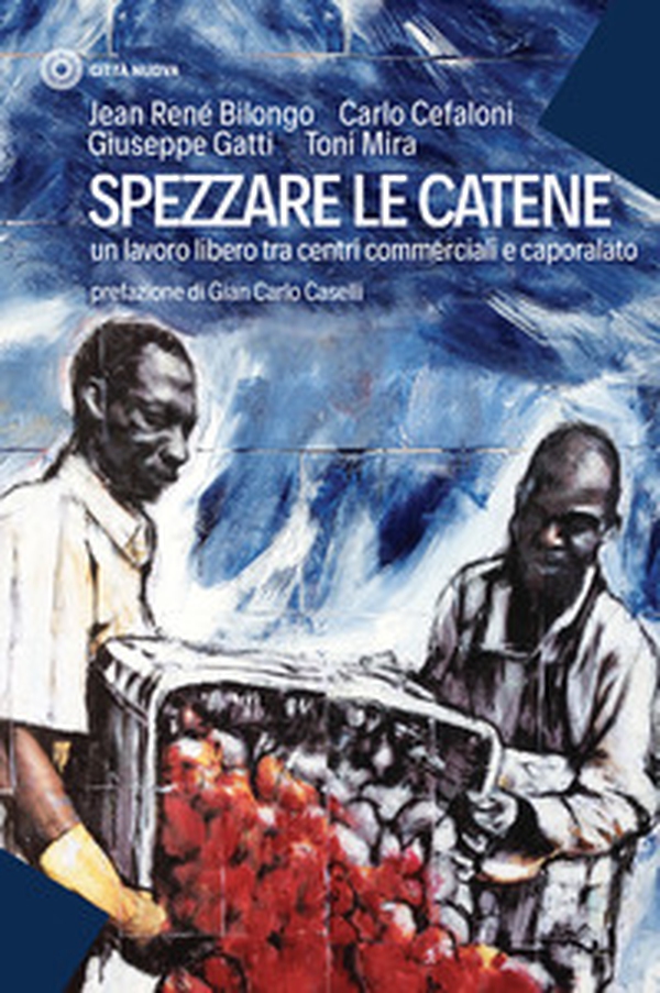 Spezzare le catene. Un lavoro libero tra centri commerciali e caporalato - Librerie.coop Spezzare le catene. Un lavoro libero tra centri commerciali e caporalato - Librerie.coop