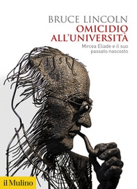 Omicidio all'università. Mircea Eliade e il suo passato nascosto - Librerie.coop