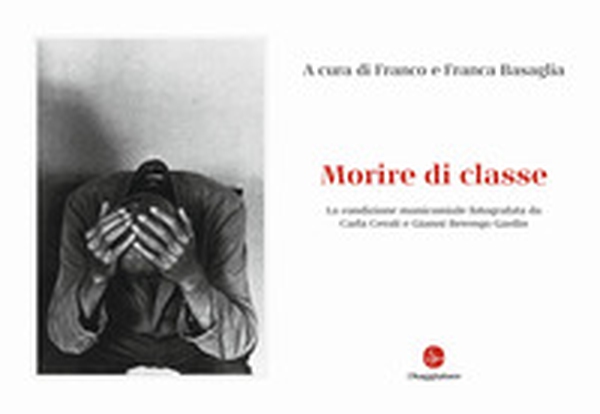 Morire di classe. La condizione manicomiale fotografata da Carla Cerati e Gianni Berengo Gardin - Librerie.coop Morire di classe. La condizione manicomiale fotografata da Carla Cerati e Gianni Berengo Gardin - Librerie.coop