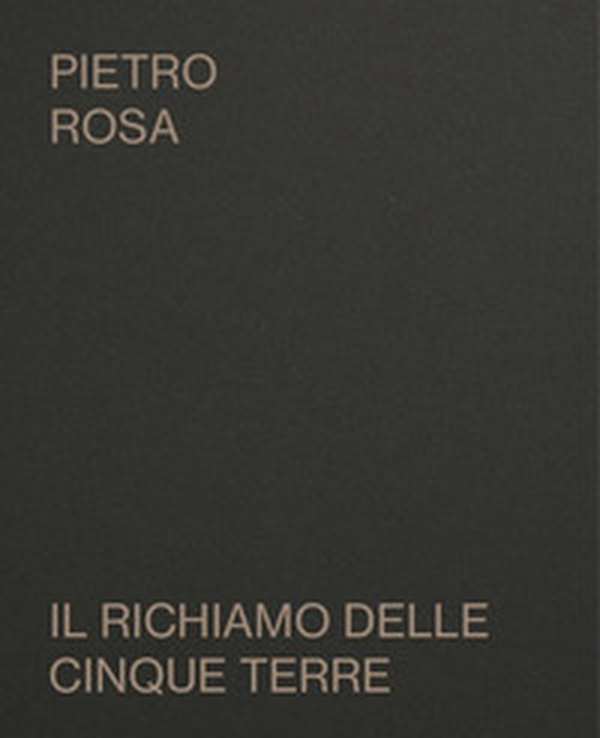 Pietro Rosa. Il richiamo delle Cinque Terre. Catalogo della mostra (Riomaggiore, 10 agosto-10 settembre 2023) - Librerie.coop Pietro Rosa. Il richiamo delle Cinque Terre. Catalogo della mostra (Riomaggiore, 10 agosto-10 settembre 2023) - Librerie.coop
