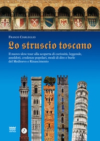 Lo struscio toscano. Il nuovo slow tour alla scoperta di curiosità, leggende, aneddoti, credenze popolari, modi di dire e burle del Medioevo e Rinascimento - Librerie.coop