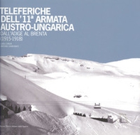 Teleferiche dell'11ª armata austro-ungarica dall'Adige al Brenta (1915-1918) - Librerie.coop