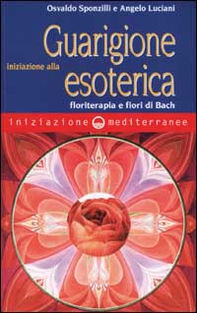 Iniziazione alla guarigione esoterica. Floriterapia e fiori di Bach - Librerie.coop