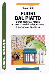 Fuori dal piatto. Come gestire al meglio un esercizio della ristorazione e portarlo al successo - Librerie.coop