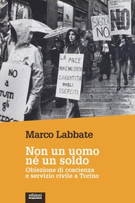 Non un uomo nè un soldo. Obiezione di coscienza e servizio civile a Torino - Librerie.coop