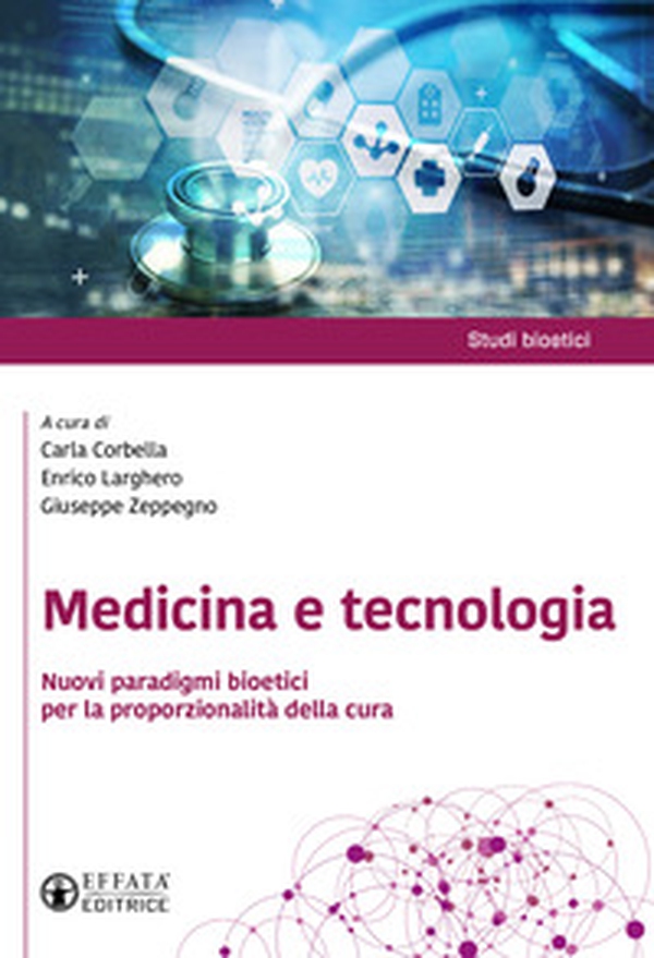 Medicina e tecnologia. Nuovi paradigmi bioetici per la proporzionalità della cura - Librerie.coop