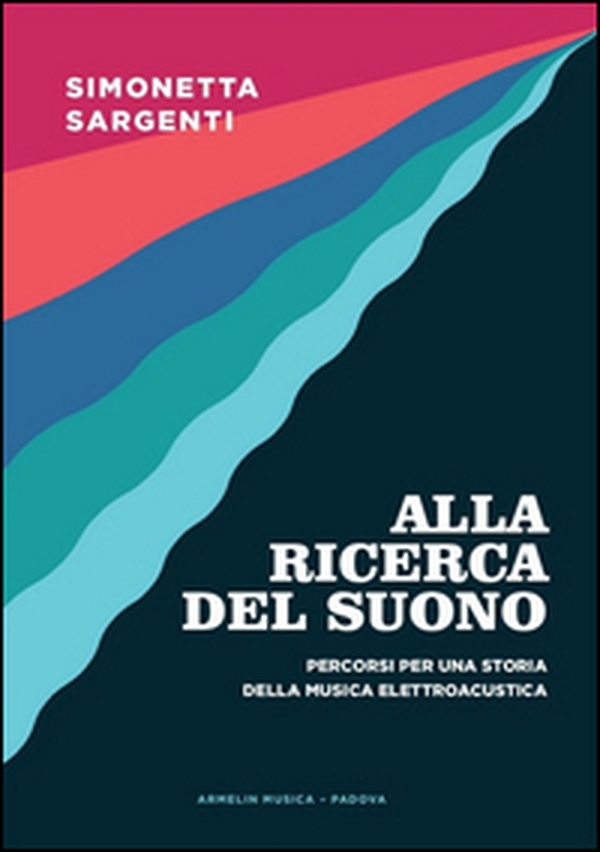 Alla ricerca del suono. Percorsi per una storia della musica elettroacustica - Librerie.coop Alla ricerca del suono. Percorsi per una storia della musica elettroacustica - Librerie.coop