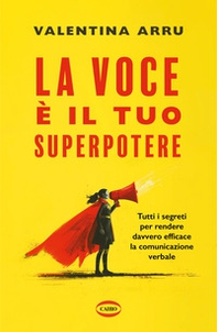 La voce è il tuo superpotere. Tutti i segreti per rendere davvero efficace la comunicazione verbale - Librerie.coop