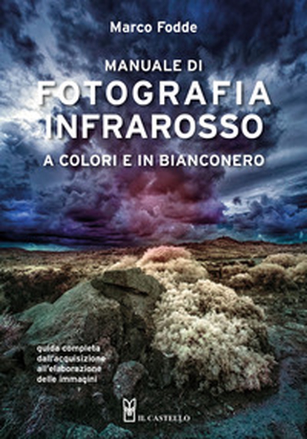 Manuale di fotografia infrarosso a colori e in bianconero. Guida completa dall'acquisizione all'elaborazione delle immagini - Librerie.coop