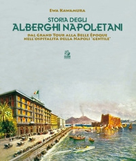 Storia degli alberghi napoletani. Dal Grand Tour alla Belle Époque nell'ospitalità della Napoli «gentile» - Librerie.coop