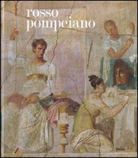 Rosso pompeiano. Le decorazione pittorica nelle collezioni del Museo di Napoli e a Pompei. Catalogo della mostra (Roma, 20 dicembre 2007-31 marzo 2008) - Librerie.coop