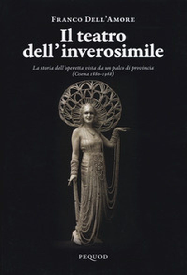 Il teatro dell'inverosimile. La storia dell'operetta vista da un palco di provincia (Cesena 1880-1968) - Librerie.coop Il teatro dell'inverosimile. La storia dell'operetta vista da un palco di provincia (Cesena 1880-1968) - Librerie.coop