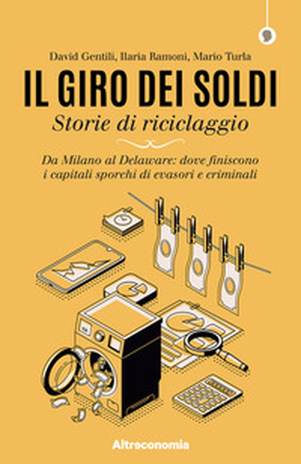 Il giro dei soldi. Storie di riciclaggio. Da Milano al Delaware: dove finiscono i capitali sporchi di evasori e criminali - Librerie.coop Il giro dei soldi. Storie di riciclaggio. Da Milano al Delaware: dove finiscono i capitali sporchi di evasori e criminali - Librerie.coop