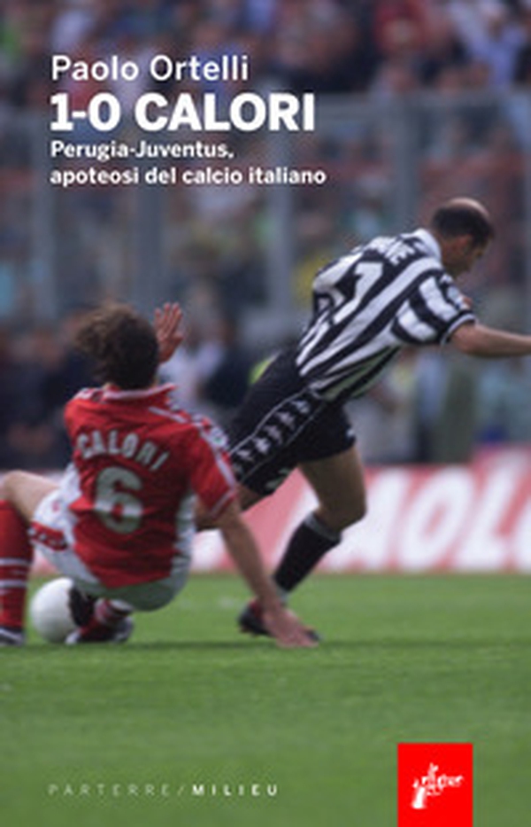 1-0 calori. Perugia-Juventus, apoteosi del calcio italiano - Librerie.coop 1-0 calori. Perugia-Juventus, apoteosi del calcio italiano - Librerie.coop