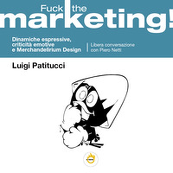 Fuck the marketing! Dinamiche espressive, criticità emotive e Merchandelirium design - Librerie.coop Fuck the marketing! Dinamiche espressive, criticità emotive e Merchandelirium design - Librerie.coop