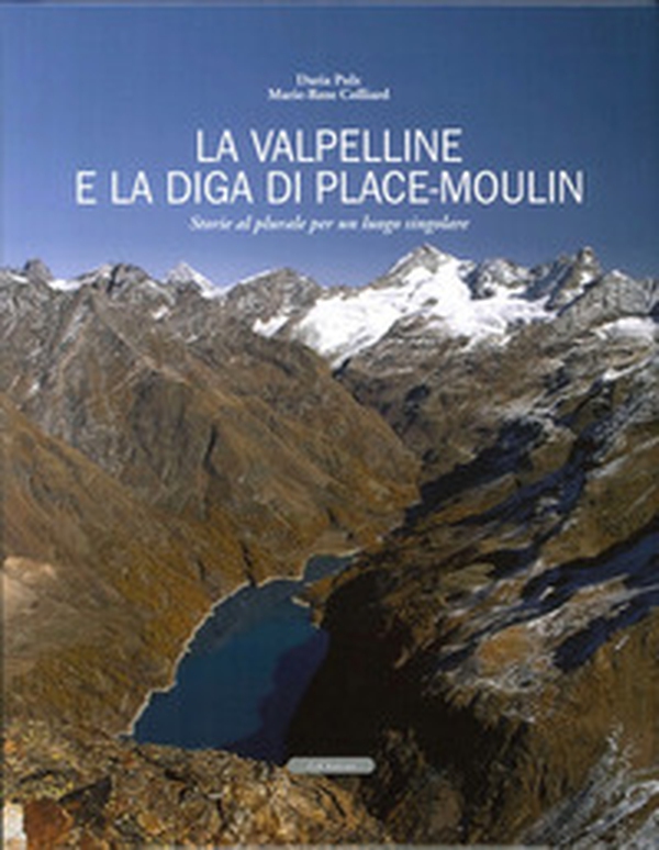 La Valpelline e la diga di Place-Moulin. Storie al plurale per un luogo singolare - Librerie.coop La Valpelline e la diga di Place-Moulin. Storie al plurale per un luogo singolare - Librerie.coop