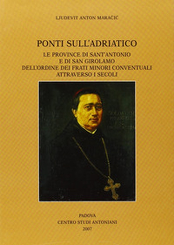 Ponti sull'Adriatico. Le province di Sant'Antonio e di San Girolamo dell'Ordine dei frati minori conventuali attraverso i secoli - Librerie.coop Ponti sull'Adriatico. Le province di Sant'Antonio e di San Girolamo dell'Ordine dei frati minori conventuali attraverso i secoli - Librerie.coop