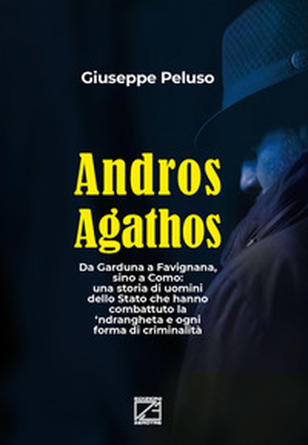 Andros agathos. Da Garduna a Favignana, sino a Como: una storia di uomini dello Stato che hanno combattuto la 'ndrangheta e ogni forma di criminalità - Librerie.coop Andros agathos. Da Garduna a Favignana, sino a Como: una storia di uomini dello Stato che hanno combattuto la 'ndrangheta e ogni forma di criminalità - Librerie.coop