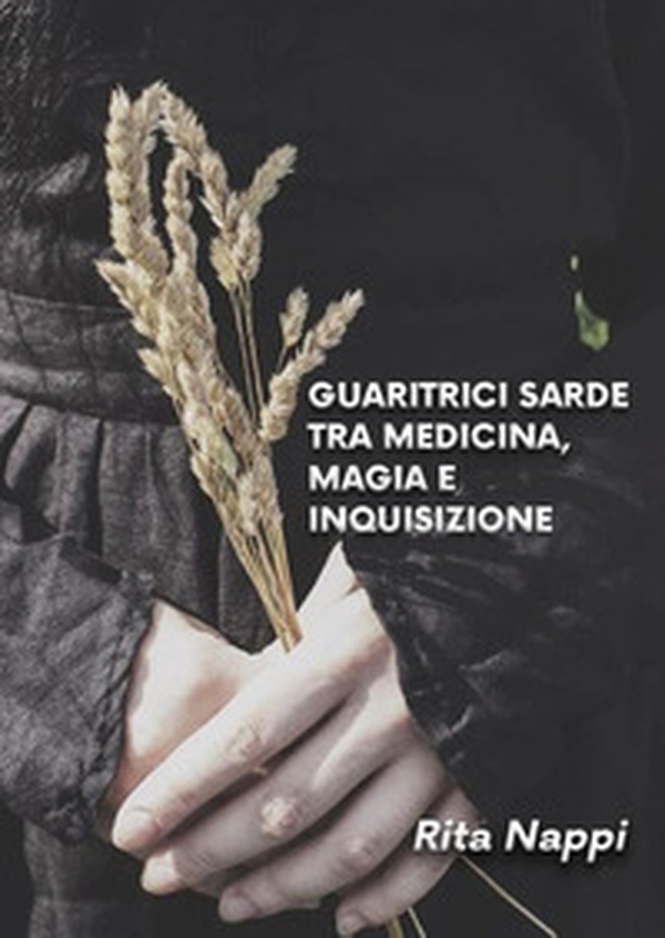 Guaritrici sarde tra medicina magia e inquisizione - Librerie.coop Guaritrici sarde tra medicina magia e inquisizione - Librerie.coop
