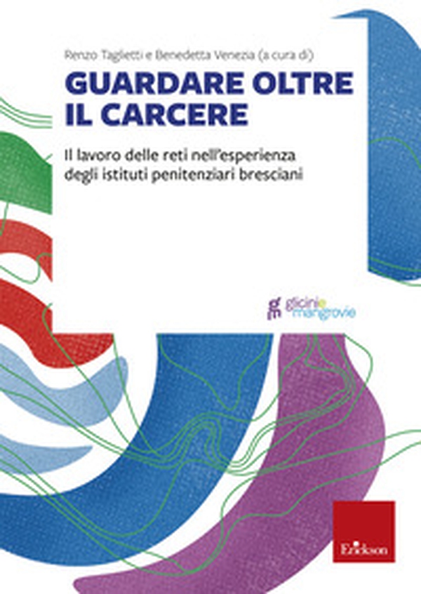 Guardare oltre il carcere. Il lavoro delle reti nell'esperienza degli istituti penitenziari bresciani - Librerie.coop Guardare oltre il carcere. Il lavoro delle reti nell'esperienza degli istituti penitenziari bresciani - Librerie.coop