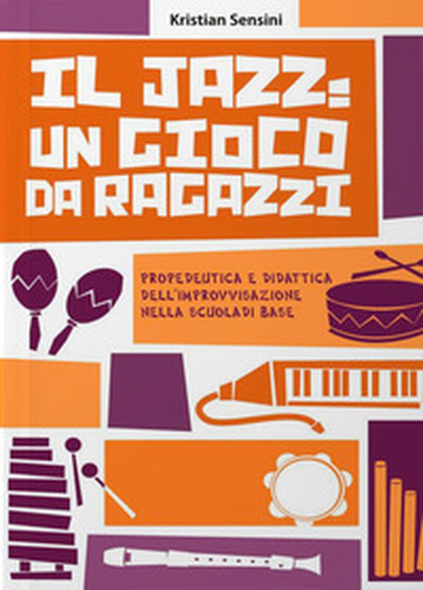 Il jazz: un gioco da ragazzi. Propedeutica e didattica dell'improvvisazione nella scuola di base - Librerie.coop