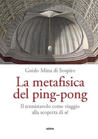 La metafisica del ping-pong. Il tennistavolo come viaggio alla scoperta di sé - Librerie.coop