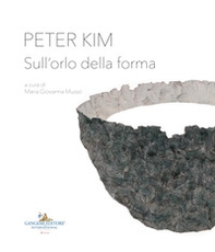 Peter Kim. Sull'orlo della forma. Catalogo della mostra (Roma, 22 giugno-4 novembre 2018). Ediz. italiana e inglese - Librerie.coop