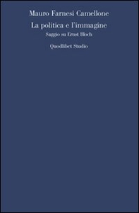 La politica e l'immagine. Saggio su Ernst Bloch - Librerie.coop La politica e l'immagine. Saggio su Ernst Bloch - Librerie.coop