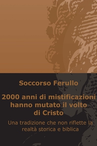 2000 anni di mistificazioni hanno mutato il volto di Cristo - Librerie.coop
