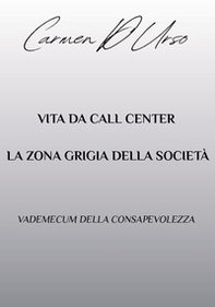 Vita da call center: la zona grigia della società. Vademecum della consapevolezza - Librerie.coop