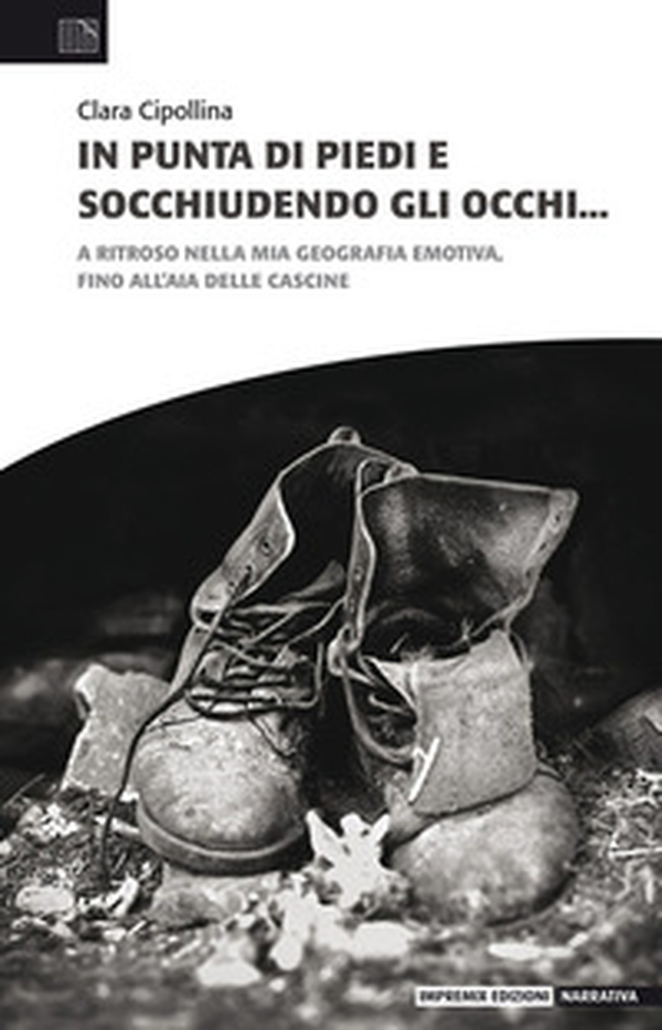 In punta di piedi e socchiudendo gli occhi. A ritroso nella mia geografia emotiva, fino all'aia delle cascine - Librerie.coop In punta di piedi e socchiudendo gli occhi. A ritroso nella mia geografia emotiva, fino all'aia delle cascine - Librerie.coop