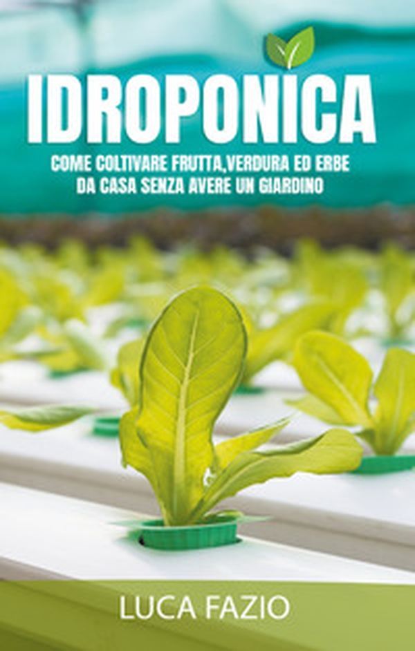 Idroponica. Come coltivare frutta, verdura ed erbe da casa senza avere un giardino - Librerie.coop Idroponica. Come coltivare frutta, verdura ed erbe da casa senza avere un giardino - Librerie.coop